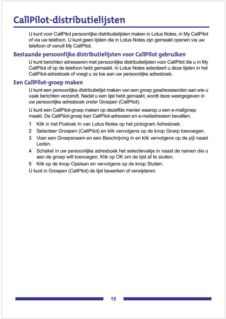 Bestaande persoonlijke distributielijsten voor CallPilot gebruiken U kunt berichten adresseren met persoonlijke distributielijsten voor CallPilot die u in My CallPilot of op de telefoon hebt gemaakt.