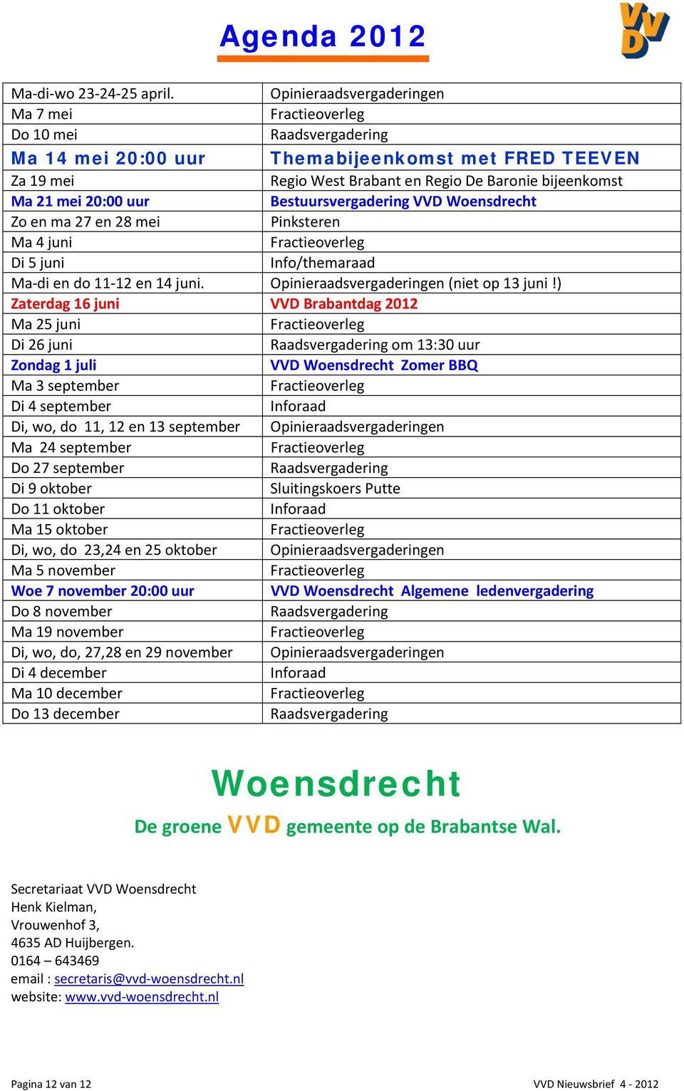 Bestuursvergadering VVD Woensdrecht Zo en ma 27 en 28 mei Pinksteren Ma 4 juni Di 5 juni Info/themaraad Ma di en do 11 12 en 14 juni. Opinieraadsvergaderingen (niet op 13 juni!