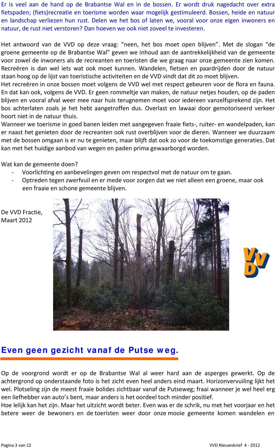 Het antwoord van de VVD op deze vraag: neen, het bos moet open blijven.