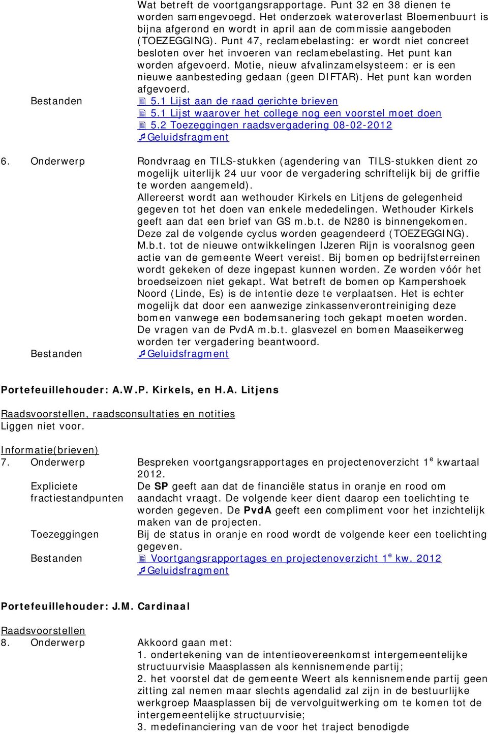 Motie, nieuw afvalinzamelsysteem: er is een nieuwe aanbesteding gedaan (geen DIFTAR). Het punt kan worden afgevoerd. 5.1 Lijst aan de raad gerichte brieven 5.