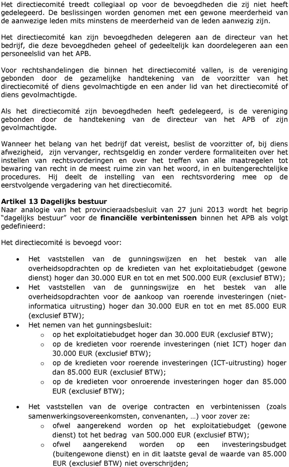 Het directiecomité kan zijn bevoegdheden delegeren aan de directeur van het bedrijf, die deze bevoegdheden geheel of gedeeltelijk kan doordelegeren aan een personeelslid van het APB.