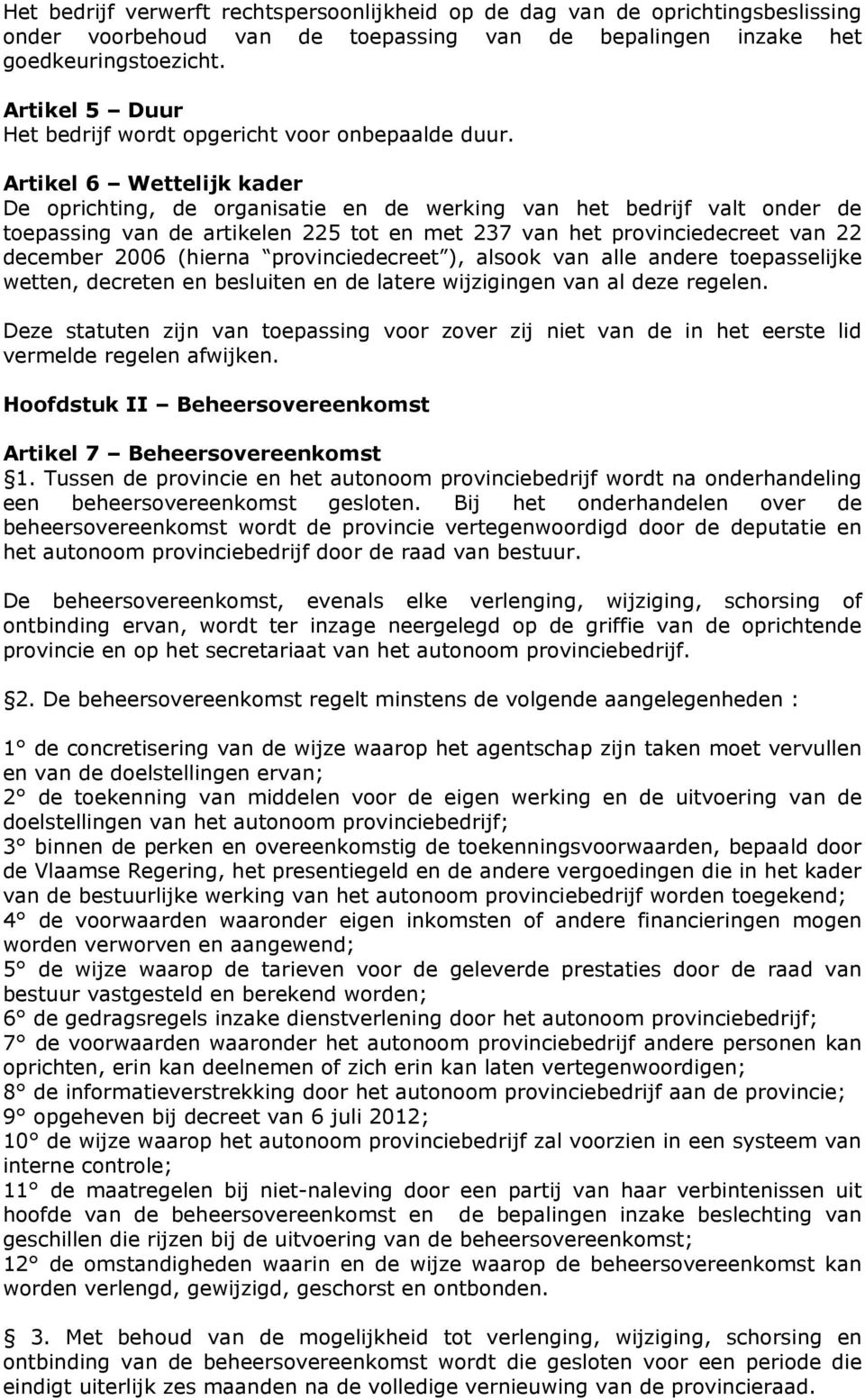 Artikel 6 Wettelijk kader De oprichting, de organisatie en de werking van het bedrijf valt onder de toepassing van de artikelen 225 tot en met 237 van het provinciedecreet van 22 december 2006