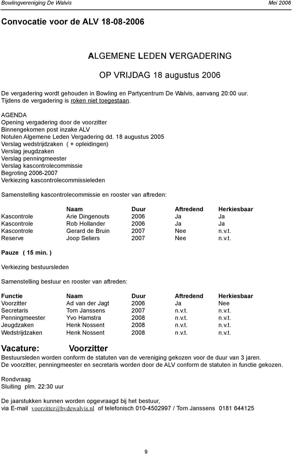 18 augustus 2005 Verslag wedstrijdzaken ( + opleidingen) Verslag jeugdzaken Verslag penningmeester Verslag kascontrolecommissie Begroting 2006-2007 Verkiezing kascontrolecommissieleden Samenstelling