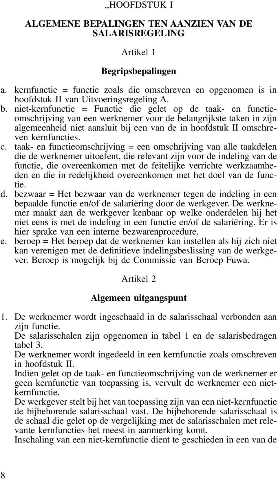 niet-kernfunctie = Functie die gelet op de taak- en functieomschrijving van een werknemer voor de belangrijkste taken in zijn algemeenheid niet aansluit bij een van de in hoofdstuk II omschreven