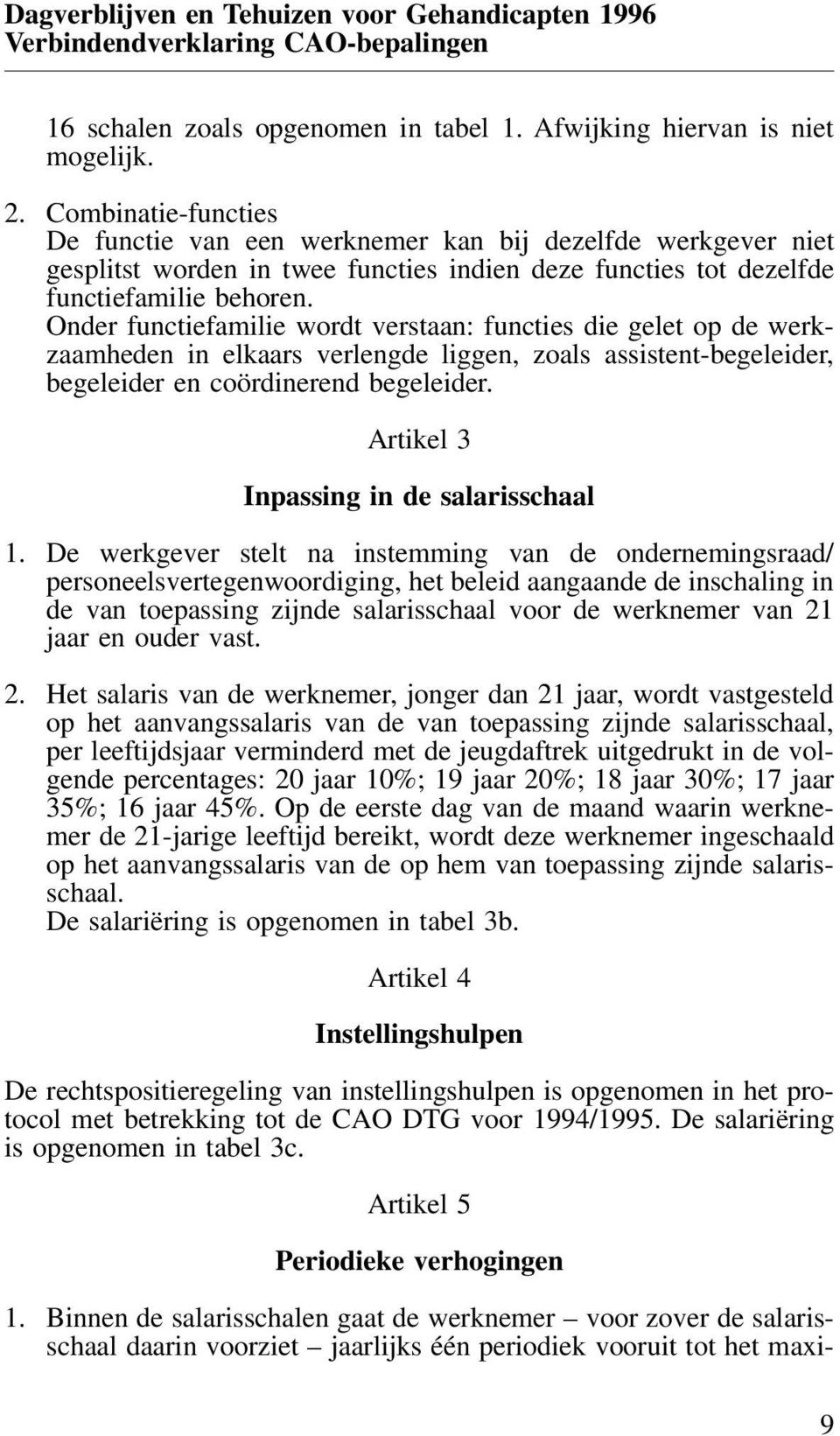 Onder functiefamilie wordt verstaan: functies die gelet op de werkzaamheden in elkaars verlengde liggen, zoals assistent-begeleider, begeleider en coördinerend begeleider.