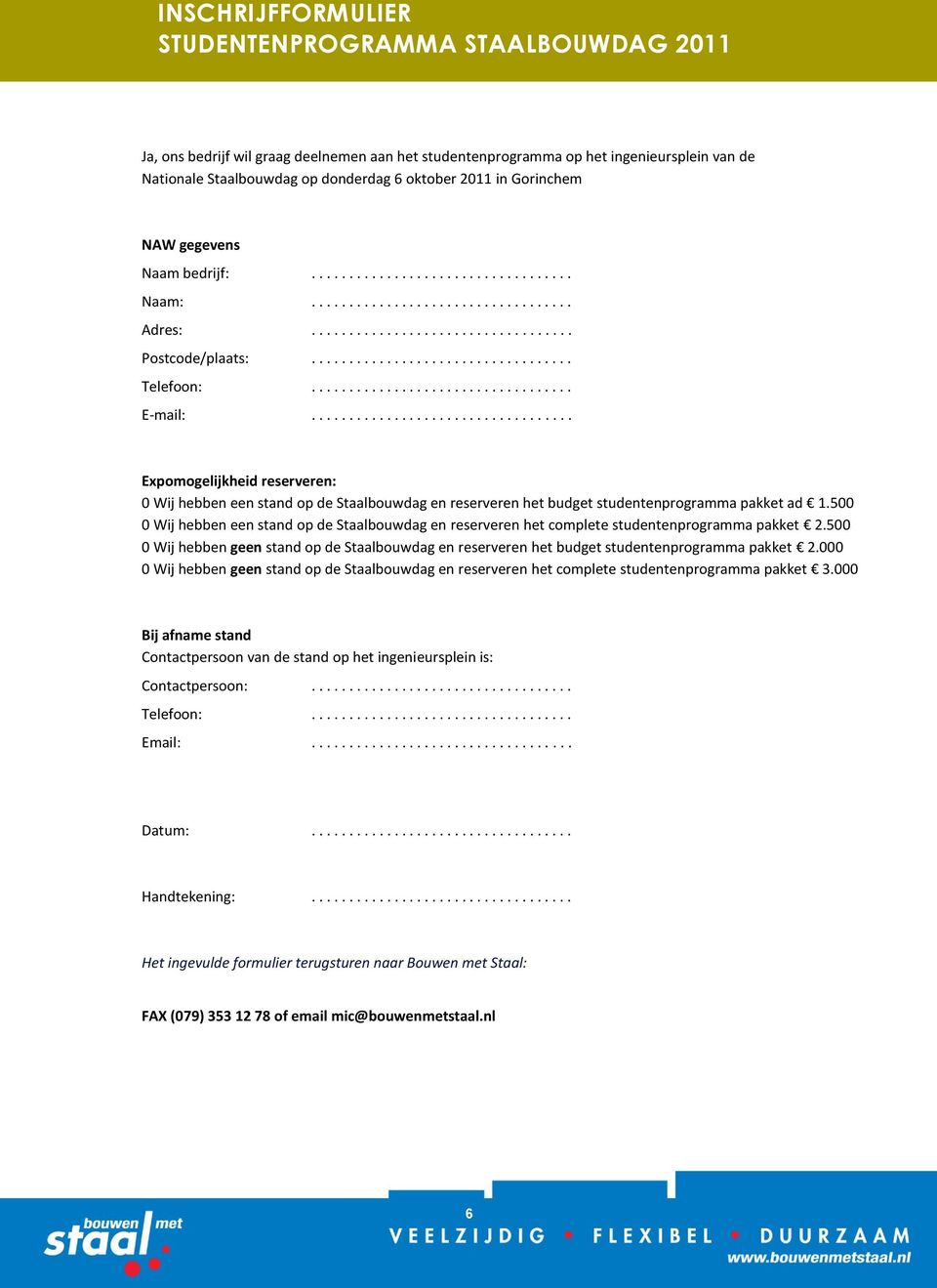 .................................. E-mail:................................... Expomogelijkheid reserveren: 0 Wij hebben een stand op de Staalbouwdag en reserveren het budget studentenprogramma pakket ad 1.