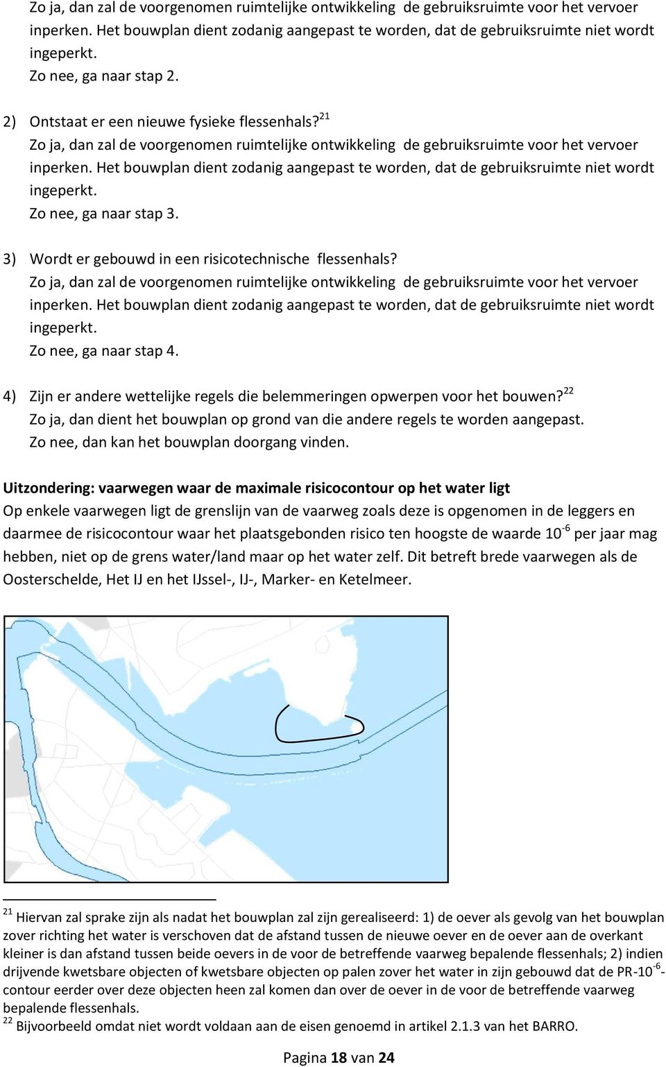 4) Zijn er andere wettelijke regels die belemmeringen opwerpen voor het bouwen? 22 Zo ja, dan dient het bouwplan op grond van die andere regels te worden aangepast.