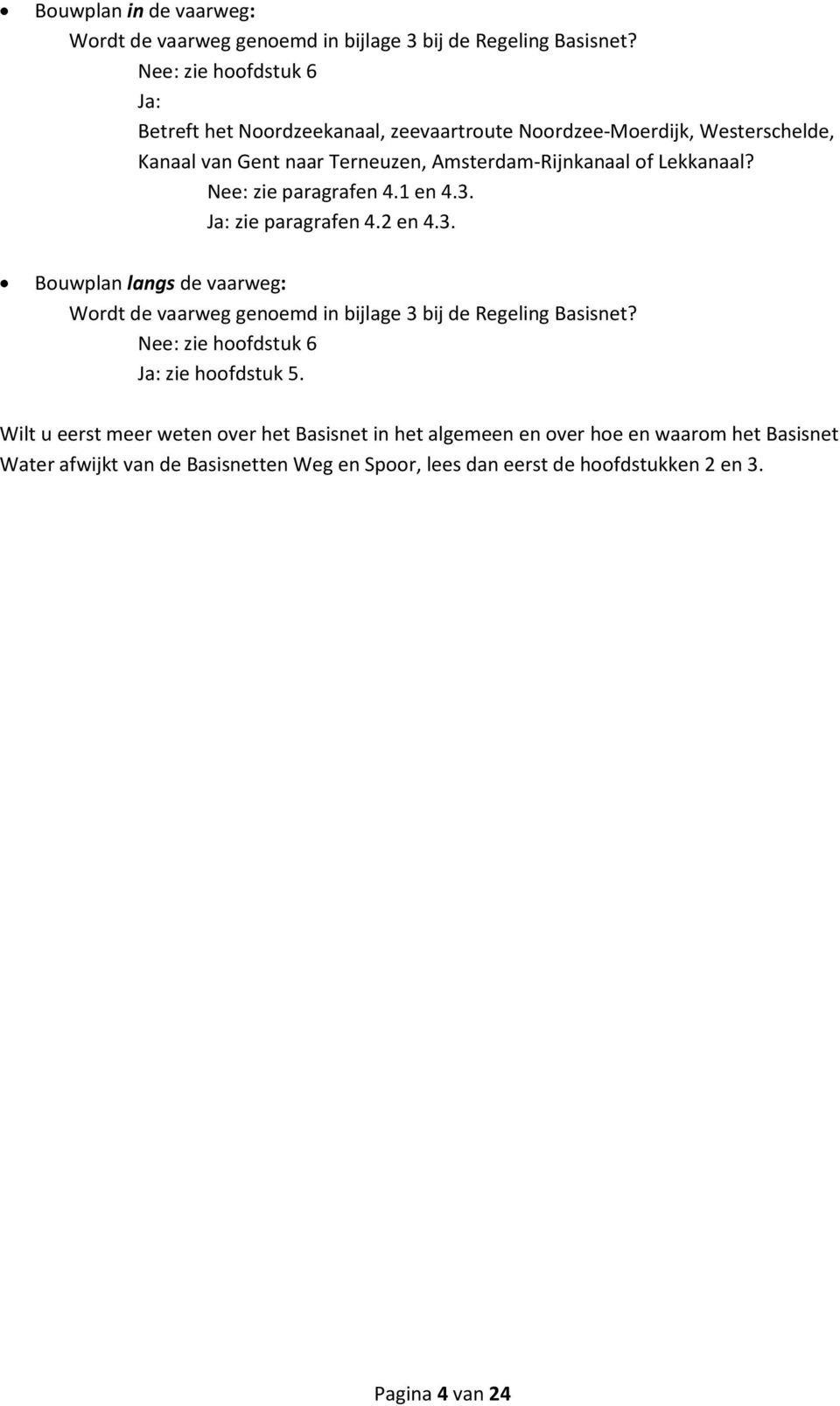 Lekkanaal? Nee: zie paragrafen 4.1 en 4.3. Ja: zie paragrafen 4.2 en 4.3. Bouwplan langs de vaarweg: Wordt de vaarweg genoemd in bijlage 3 bij de Regeling Basisnet?