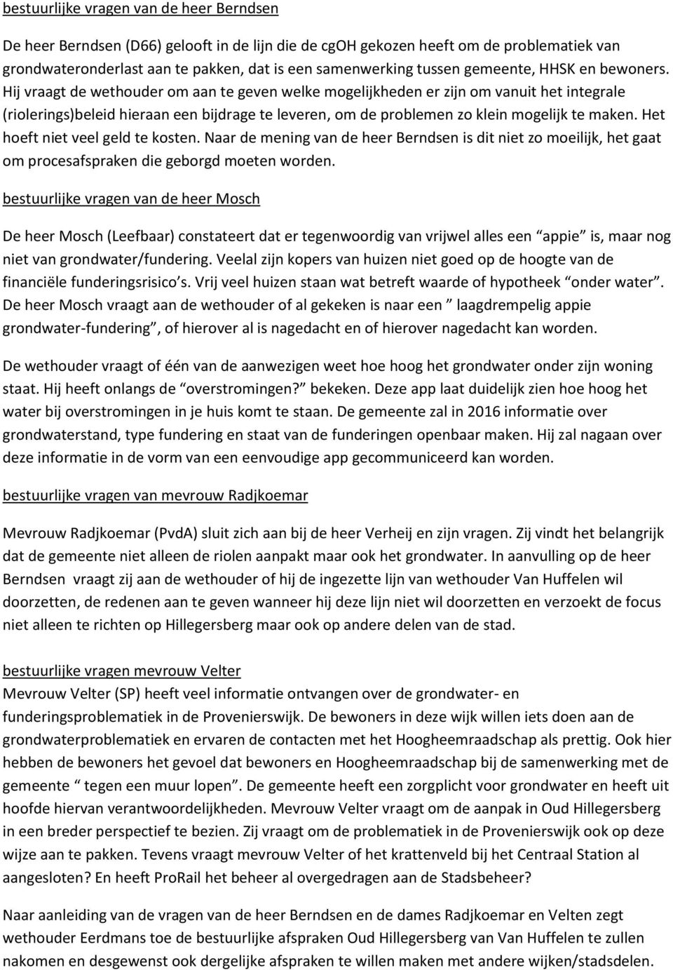 Hij vraagt de wethouder om aan te geven welke mogelijkheden er zijn om vanuit het integrale (riolerings)beleid hieraan een bijdrage te leveren, om de problemen zo klein mogelijk te maken.