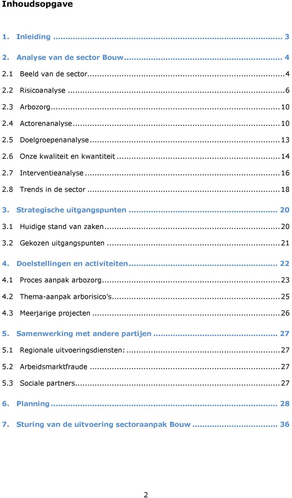 .. 21 4. Doelstellingen en activiteiten... 22 4.1 Proces aanpak arbozorg... 23 4.2 Thema-aanpak arborisico s... 25 4.3 Meerjarige projecten... 26 5. Samenwerking met andere partijen.