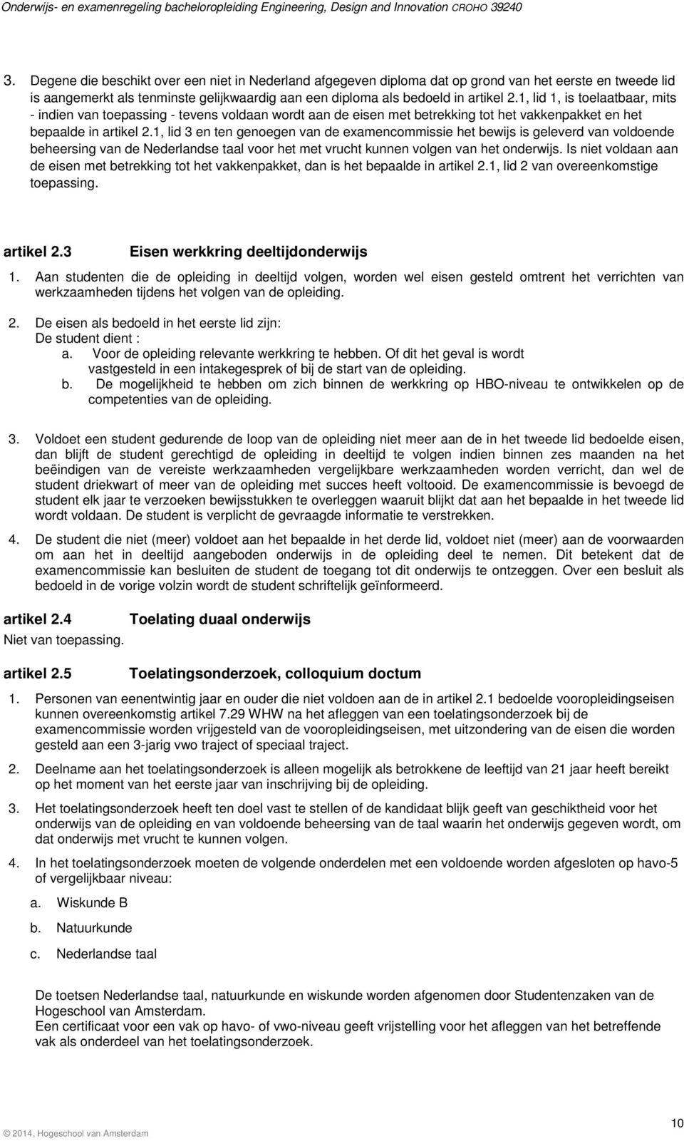 1, lid 3 en ten genoegen van de examencommissie het bewijs is geleverd van voldoende beheersing van de Nederlandse taal voor het met vrucht kunnen volgen van het onderwijs.