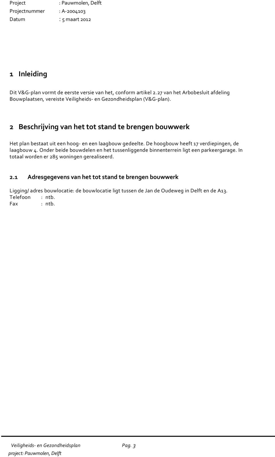 2 Beschrijving van het tot stand te brengen bouwwerk Het plan bestaat uit een hoog- en een laagbouw gedeelte. De hoogbouw heeft 17 verdiepingen, de laagbouw 4.