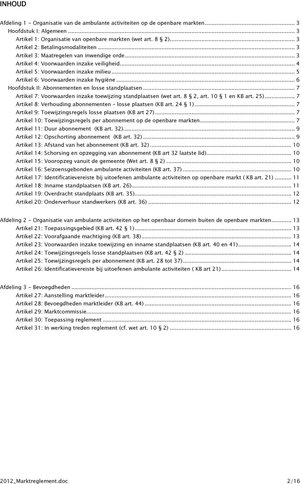 .. 5 Artikel 6: Voorwaarden inzake hygiëne... 6 Hoofdstuk II: Abonnementen en losse standplaatsen... 7 Artikel 7: Voorwaarden inzake toewijzing standplaatsen (wet art. 8 2, art. 10 1 en KB art. 25).