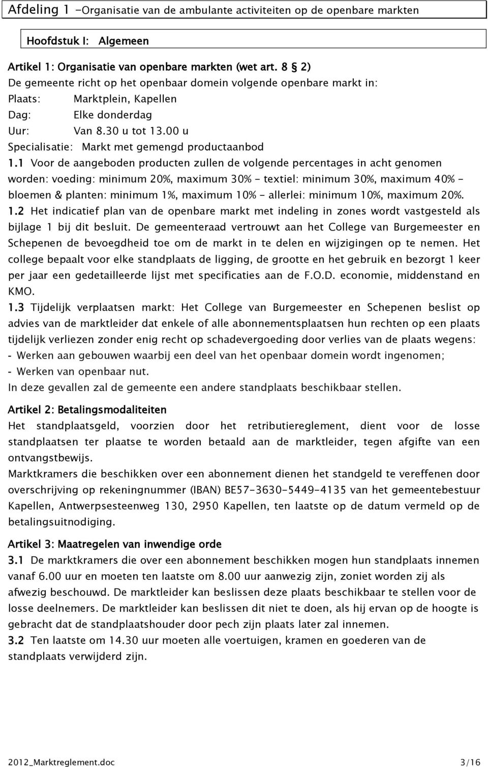 1 Voor de aangeboden producten zullen de volgende percentages in acht genomen worden: voeding: minimum 20%, maximum 30% - textiel: minimum 30%, maximum 40% - bloemen & planten: minimum 1%, maximum