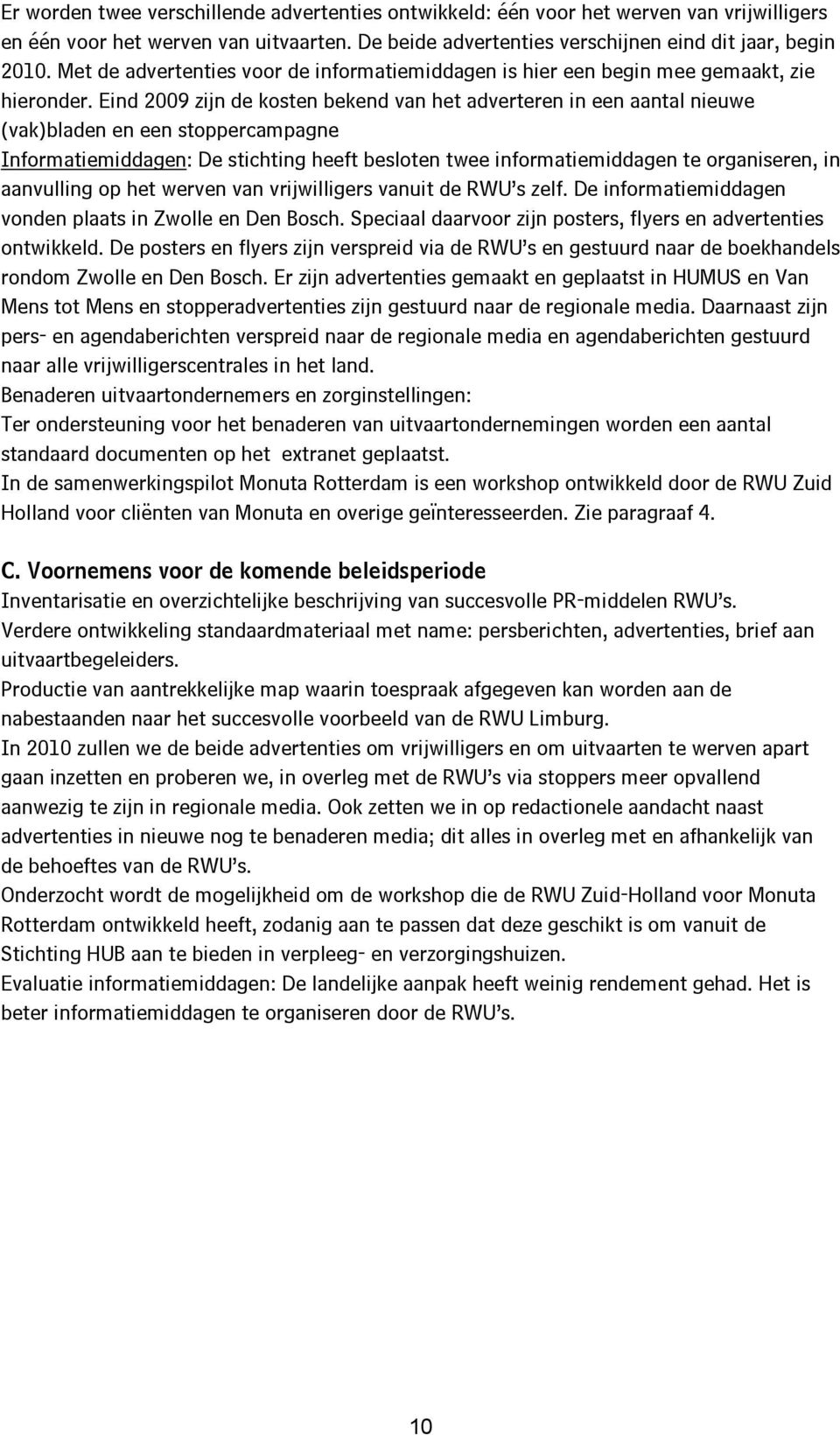 Eind 2009 zijn de kosten bekend van het adverteren in een aantal nieuwe (vak)bladen en een stoppercampagne Informatiemiddagen: De stichting heeft besloten twee informatiemiddagen te organiseren, in