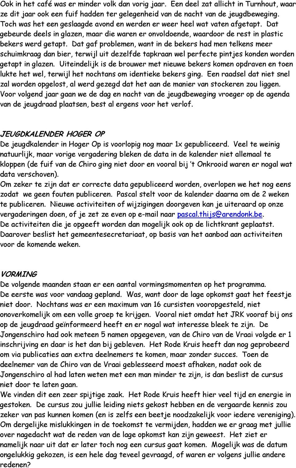 Dat gaf problemen, want in de bekers had men telkens meer schuimkraag dan bier, terwijl uit dezelfde tapkraan wel perfecte pintjes konden worden getapt in glazen.