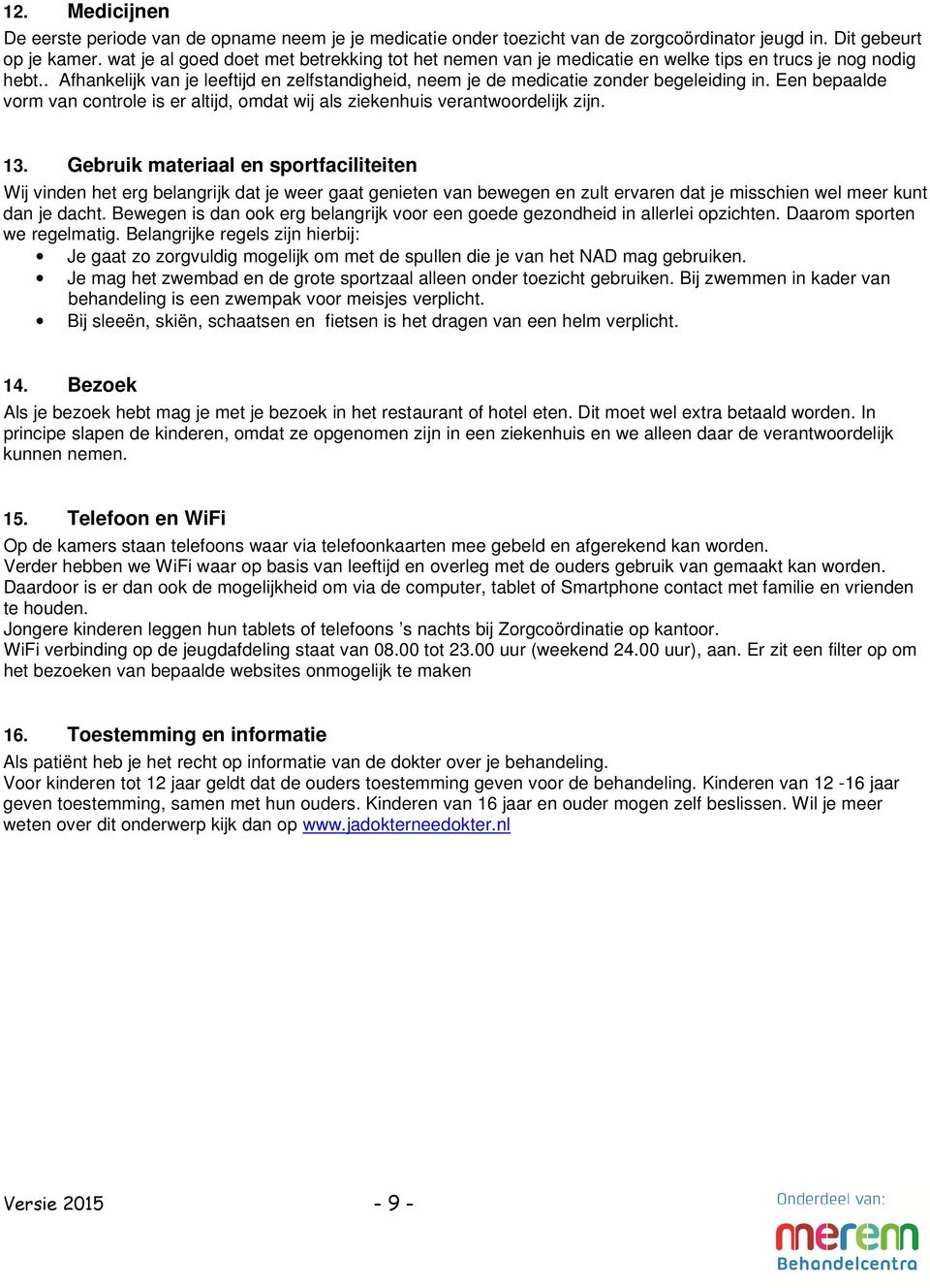 Een bepaalde vorm van controle is er altijd, omdat wij als ziekenhuis verantwoordelijk zijn. 13.