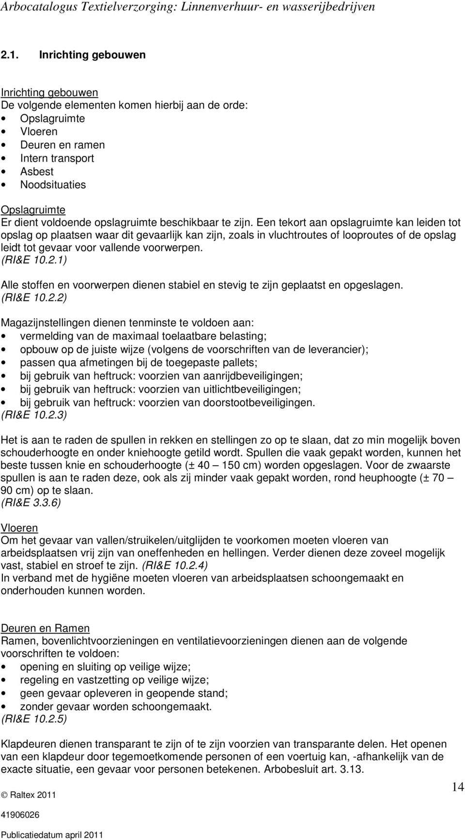 Een tekort aan opslagruimte kan leiden tot opslag op plaatsen waar dit gevaarlijk kan zijn, zoals in vluchtroutes of looproutes of de opslag leidt tot gevaar voor vallende voorwerpen. (RI&E 10.2.