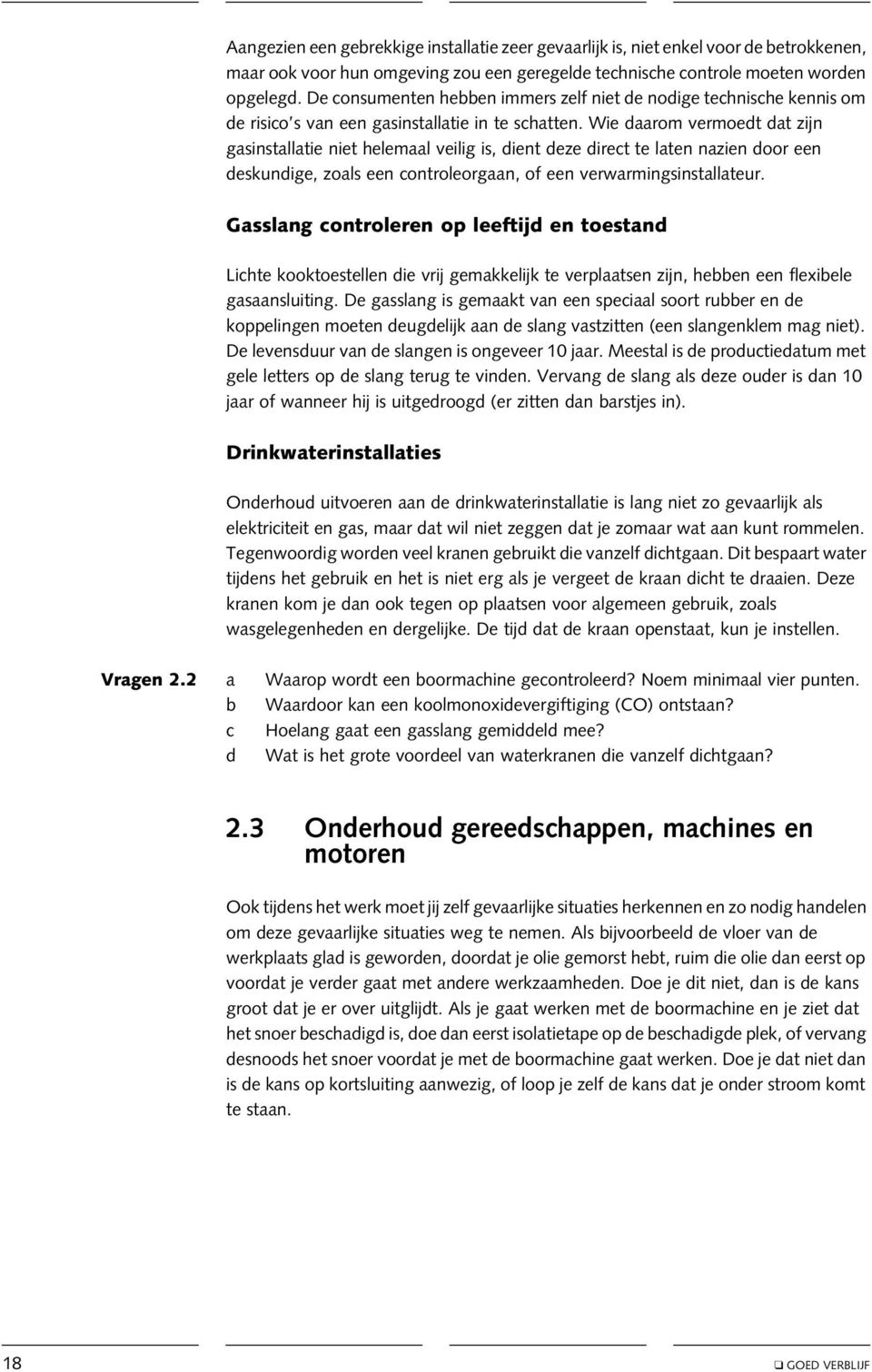 Wie daarom vermoedt dat zijn gasinstallatie niet helemaal veilig is, dient deze direct te laten nazien door een deskundige, zoals een controleorgaan, of een verwarmingsinstallateur.