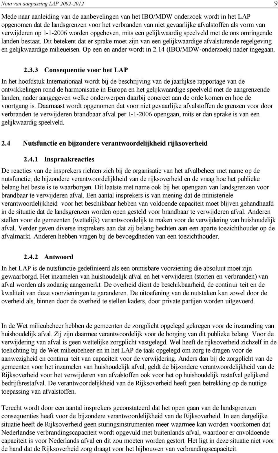 Dit betekent dat er sprake moet zijn van een gelijkwaardige afvalsturende regelgeving en gelijkwaardige milieueisen. Op een en ander wordt in 2.14 (IBO/MDW-onderzoek) nader ingegaan. 2.3.