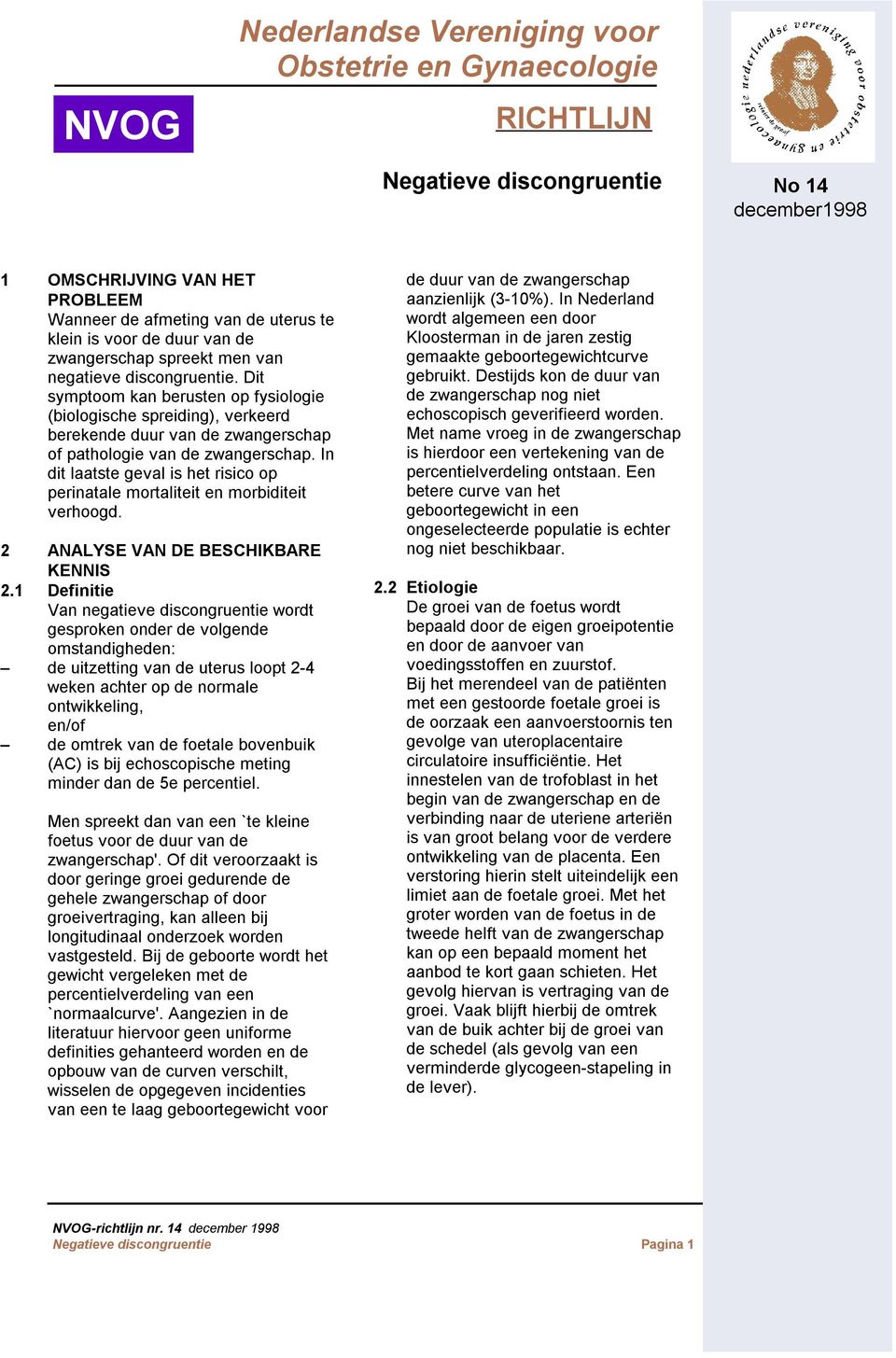 In dit laatste geval is het risico op perinatale mortaliteit en morbiditeit verhoogd. 2 ANALYSE VAN DE BESCHIKBARE KENNIS 2.