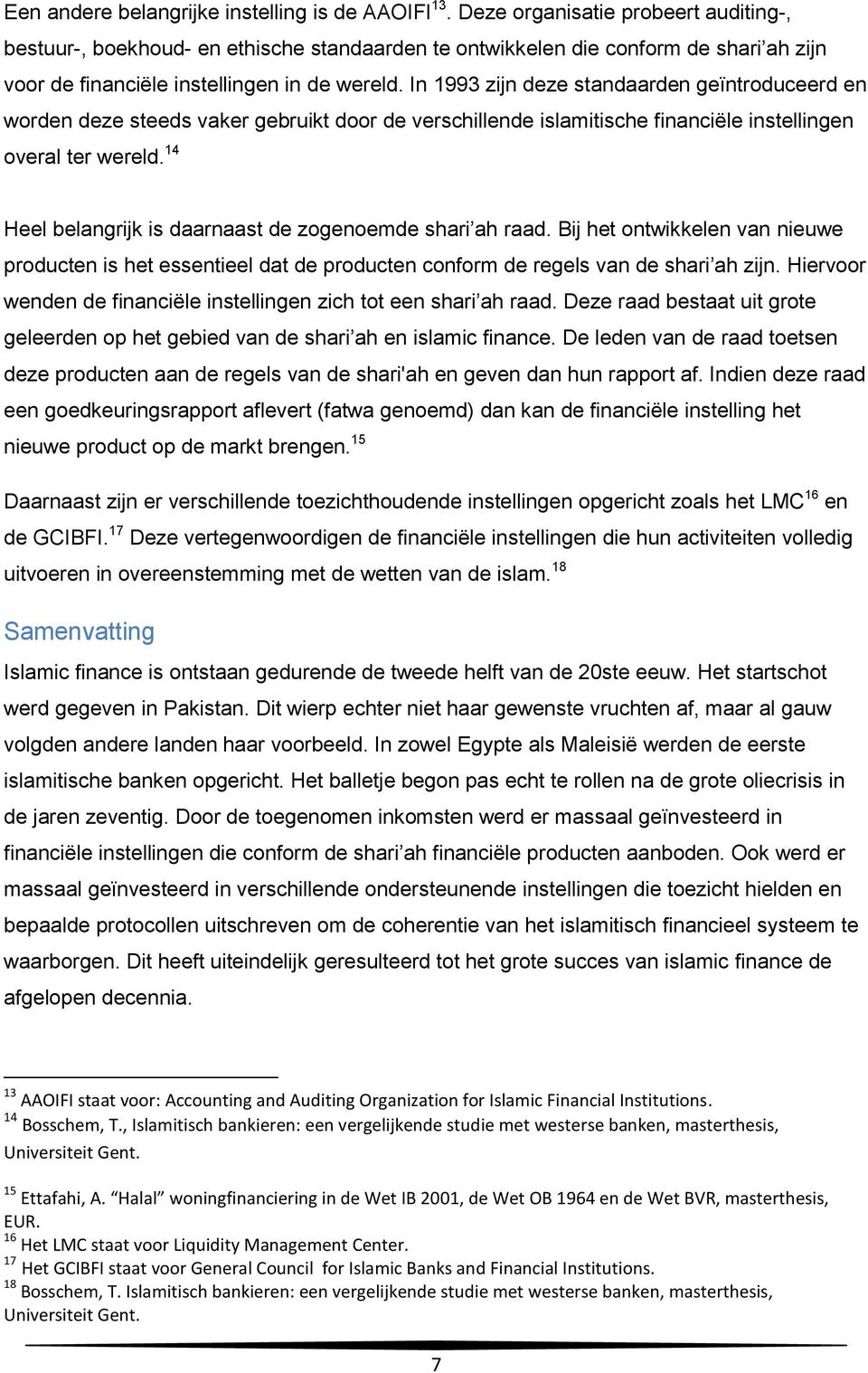 In 1993 zijn deze standaarden geïntroduceerd en worden deze steeds vaker gebruikt door de verschillende islamitische financiële instellingen overal ter wereld.