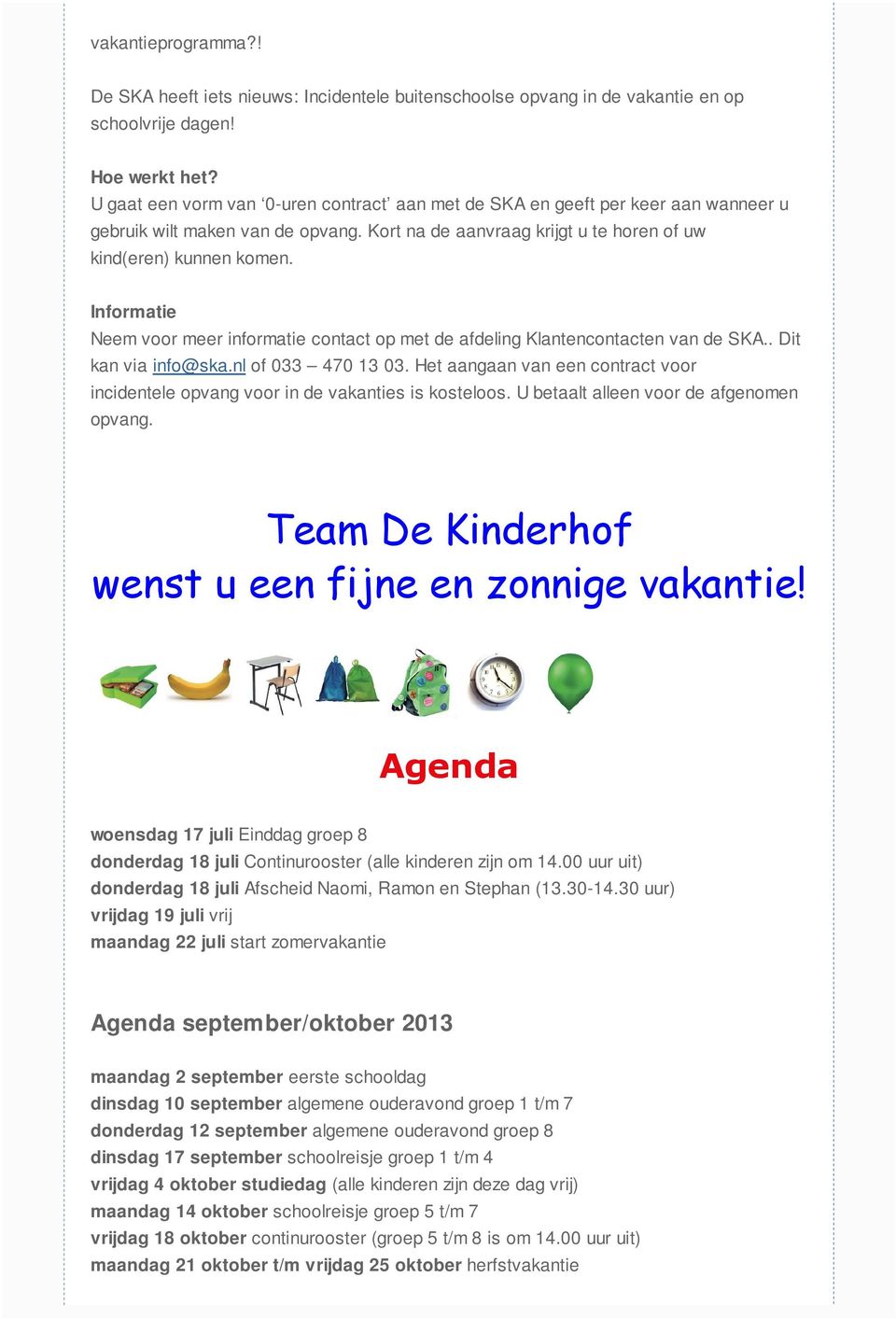 Informatie Neem voor meer informatie contact op met de afdeling Klantencontacten van de SKA.. Dit kan via info@ska.nl of 033 470 13 03.