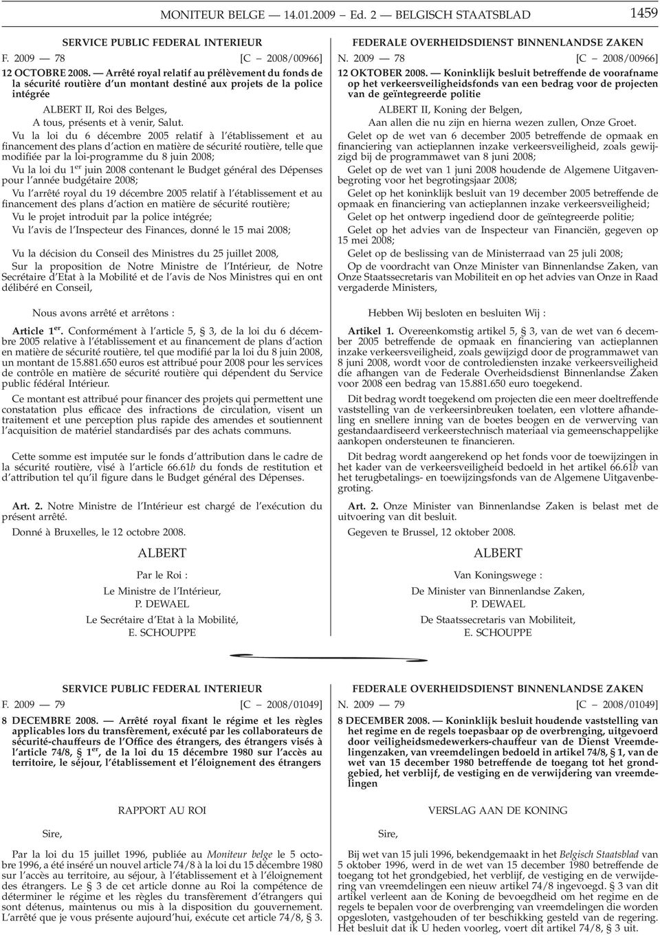 Vu la loi du 6 décembre 2005 relatif à l établissement et au financement des plans d action en matière de sécurité routière, telle que modifiée par la loi-programme du 8 juin 2008; Vu la loi du 1 er