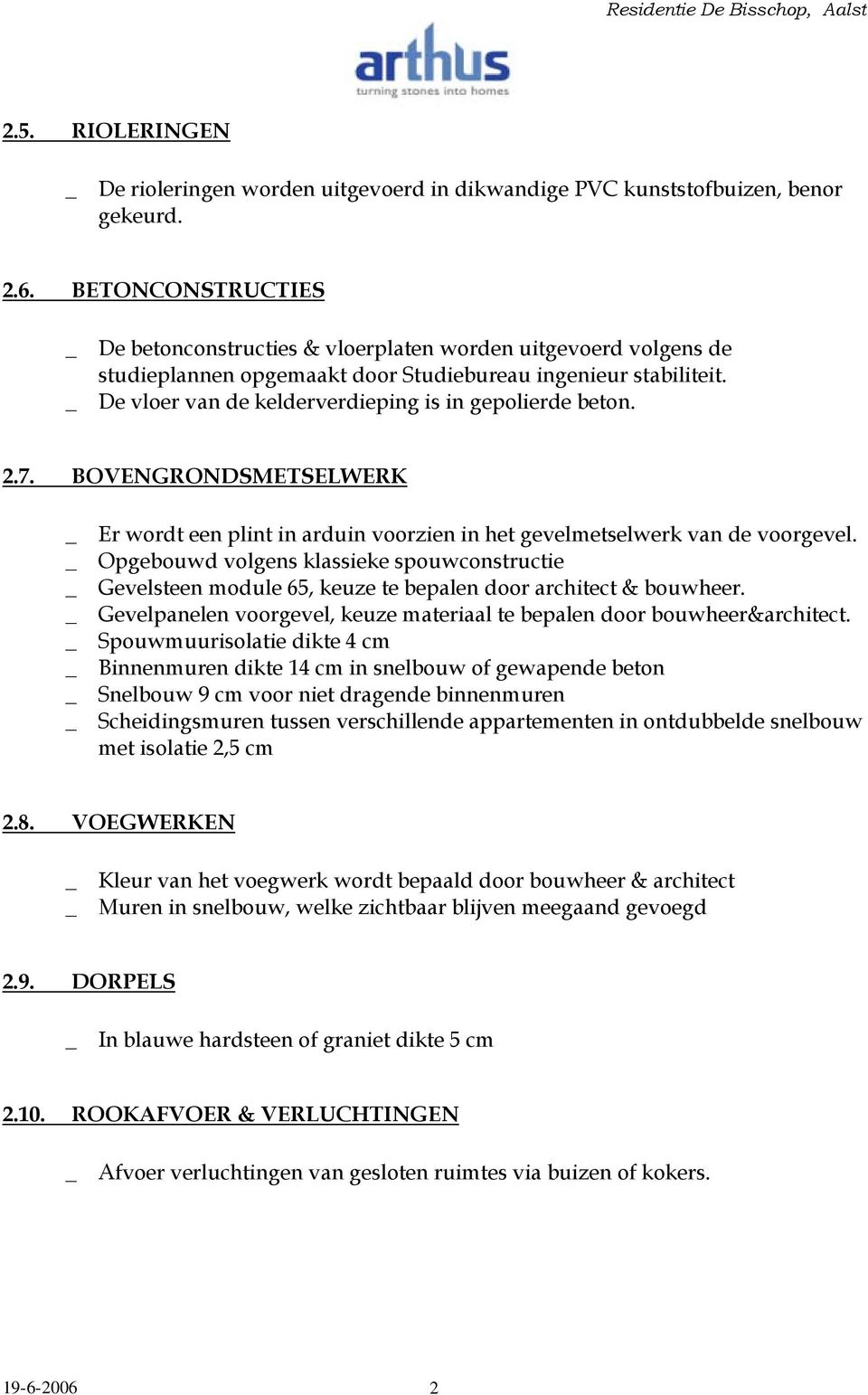 _ De vloer van de kelderverdieping is in gepolierde beton. 2.7. BOVENGRONDSMETSELWERK _ Er wordt een plint in arduin voorzien in het gevelmetselwerk van de voorgevel.