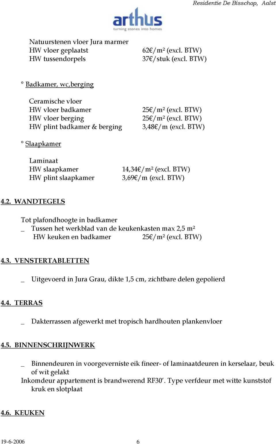 BTW) Slaapkamer Laminaat HW slaapkamer HW plint slaapkamer 14,34 /m² (excl. BTW) 3,69 /m (excl. BTW) 4.2.