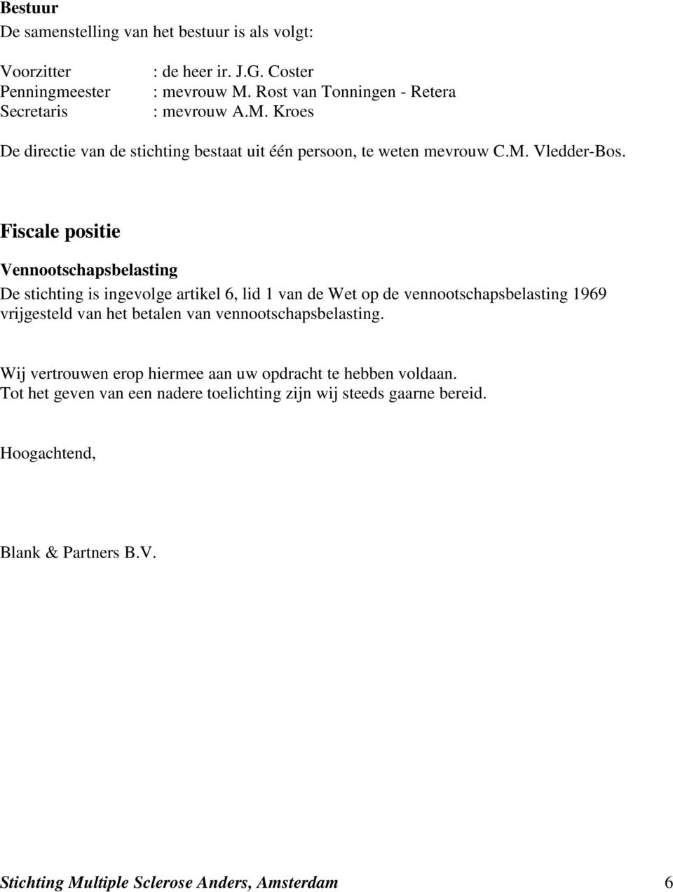 Fiscale positie Vennootschapsbelasting De stichting is ingevolge artikel 6, lid 1 van de Wet op de vennootschapsbelasting 1969 vrijgesteld van het betalen van