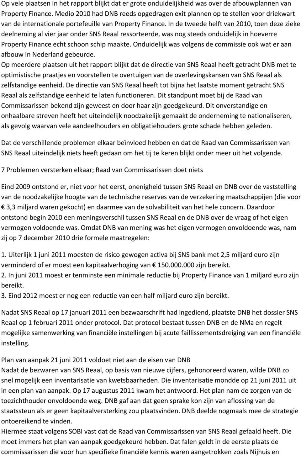 In de tweede helft van 2010, toen deze zieke deelneming al vier jaar onder SNS Reaal ressorteerde, was nog steeds onduidelijk in hoeverre Property Finance echt schoon schip maakte.