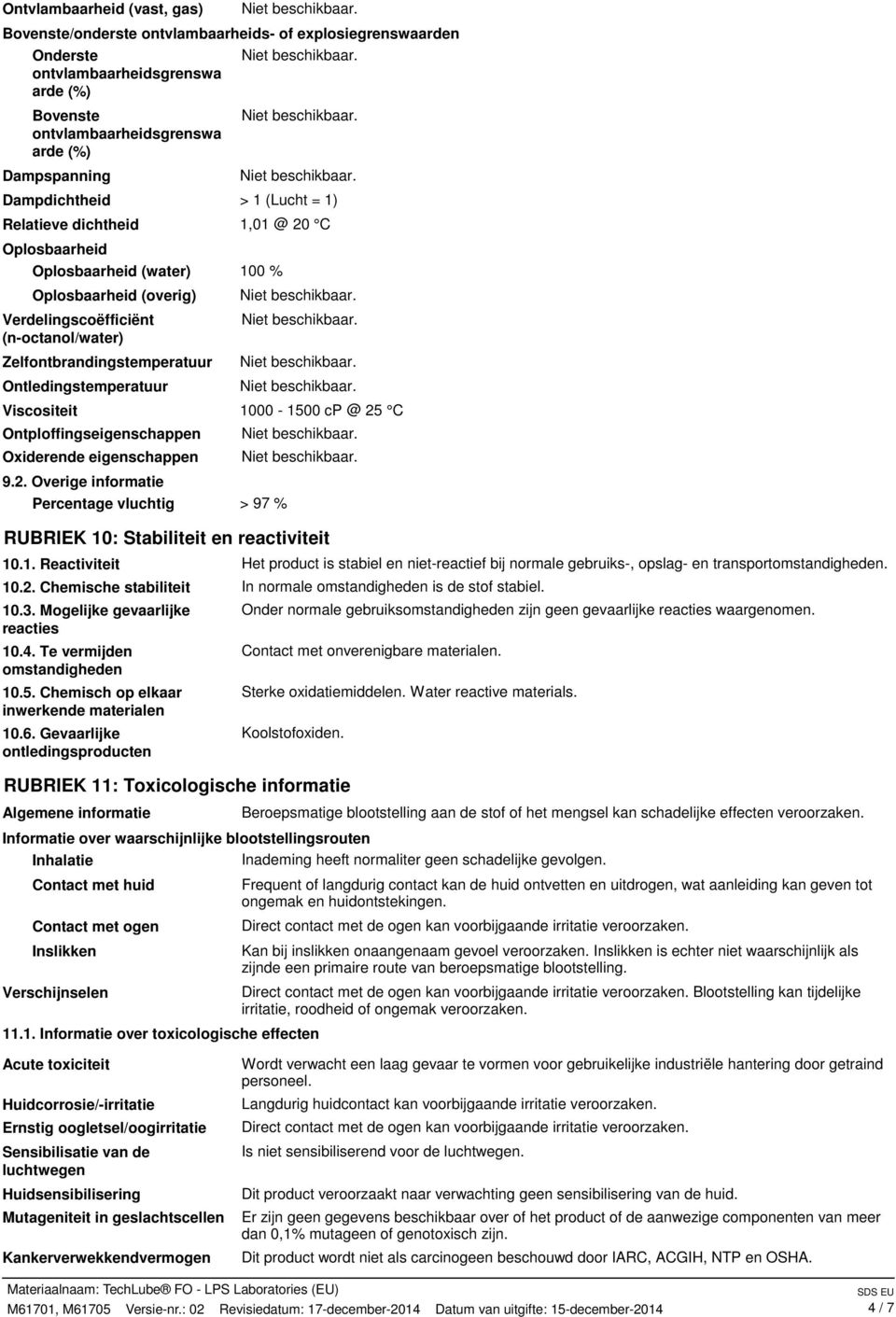 Ontledingstemperatuur Viscositeit 1000-1500 cp @ 25 C Ontploffingseigenschappen Oxiderende eigenschappen 9.2. Overige informatie Percentage vluchtig > 97 % RUBRIEK 10: Stabiliteit en reactiviteit 10.