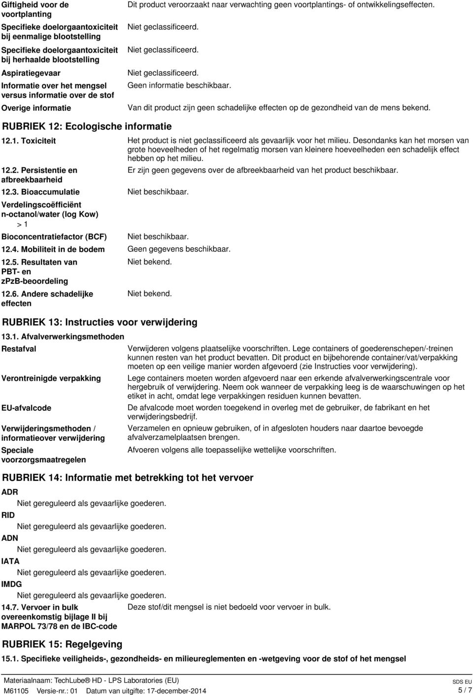 Van dit product zijn geen schadelijke effecten op de gezondheid van de mens bekend. RUBRIEK 12: Ecologische informatie 12.1. Toxiciteit Het product is niet geclassificeerd als gevaarlijk voor het milieu.