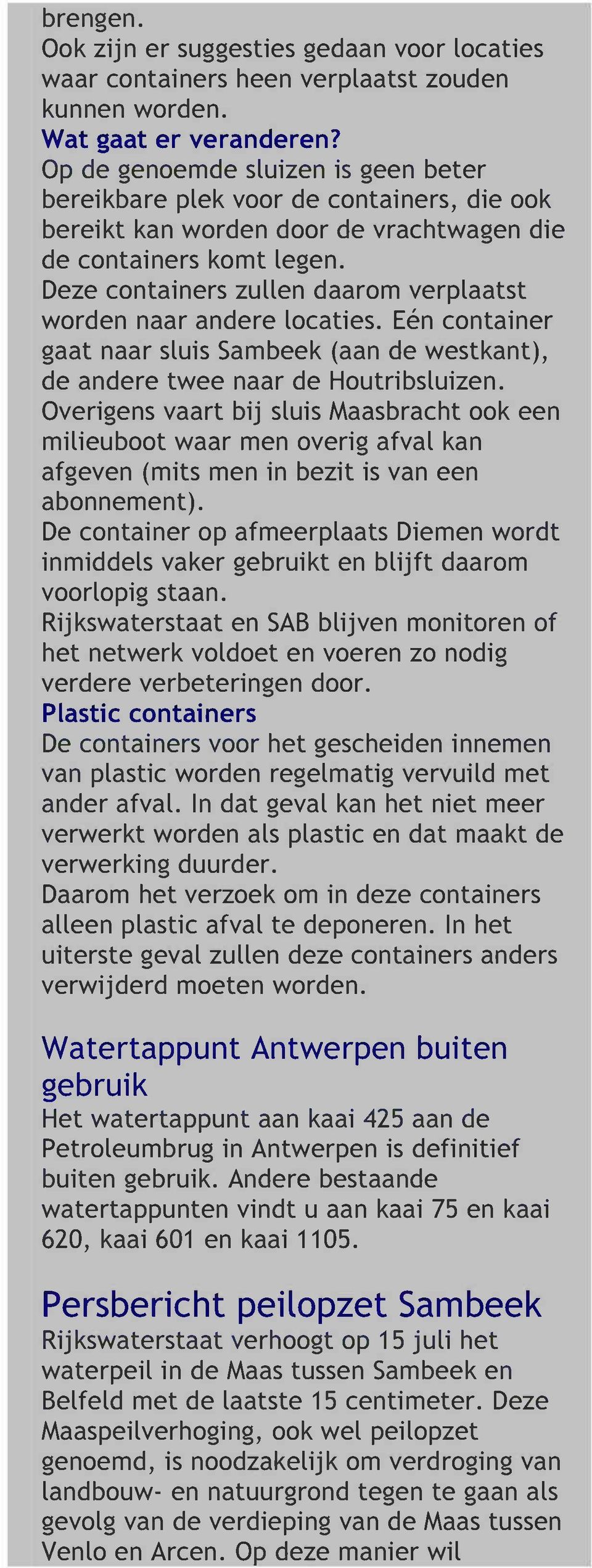 Deze containers zullen daarom verplaatst worden naar andere locaties. Eén container gaat naar sluis Sambeek (aan de westkant), de andere twee naar de Houtribsluizen.