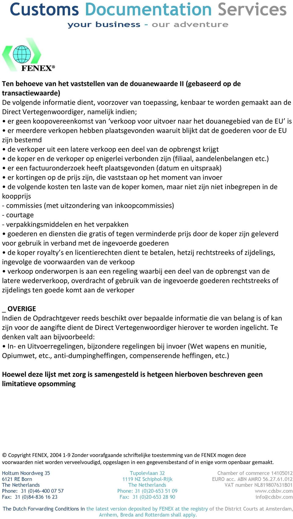 de EU zijn bestemd de verkoper uit een latere verkoop een deel van de opbrengst krijgt de koper en de verkoper op enigerlei verbonden zijn (filiaal, aandelenbelangen etc.