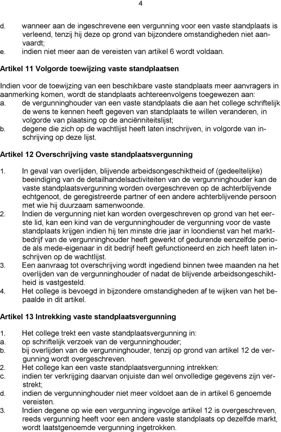 Artikel 11 Volgorde toewijzing vaste standplaatsen Indien voor de toewijzing van een beschikbare vaste standplaats meer aanvragers in aanmerking komen, wordt de standplaats achtereenvolgens