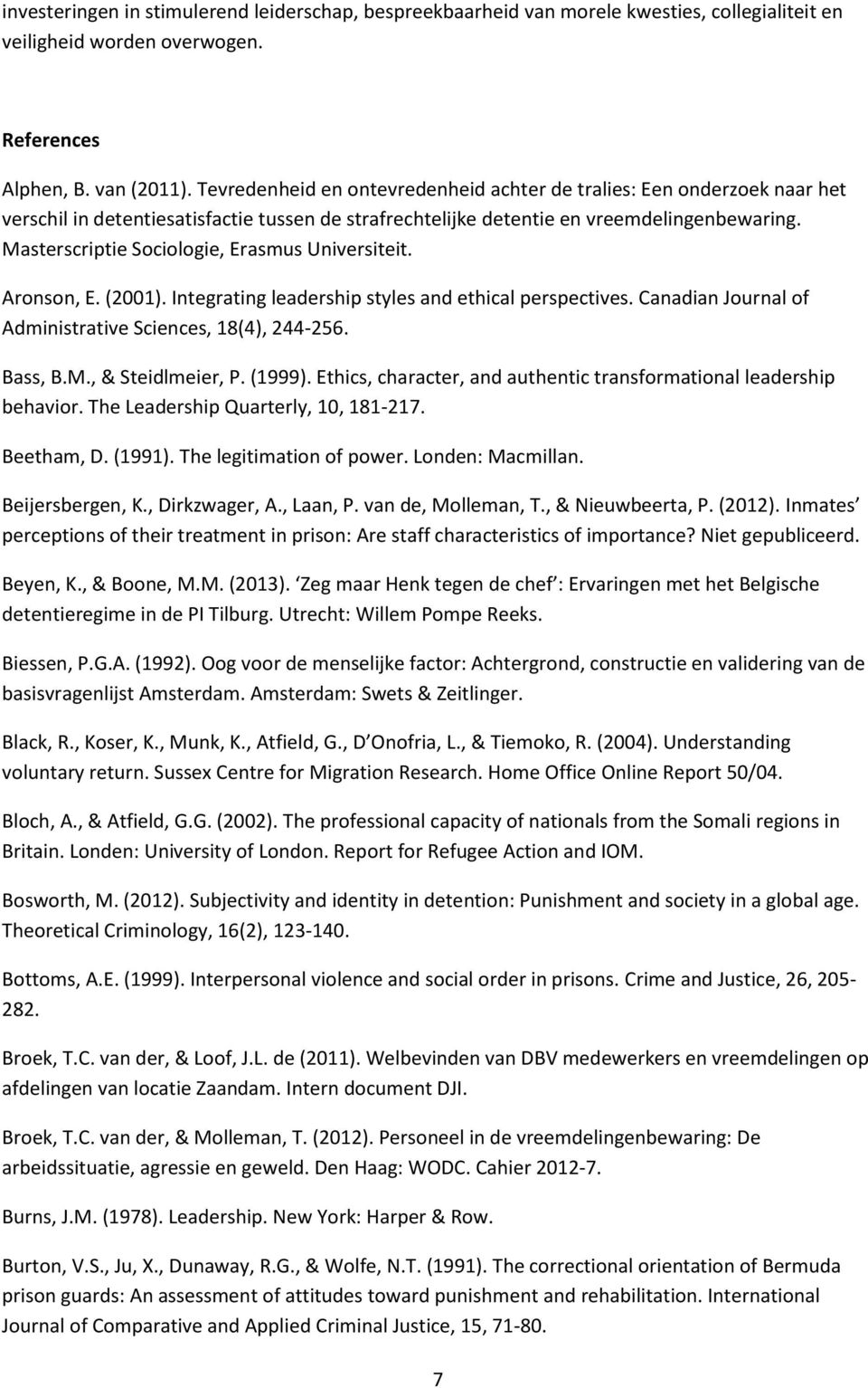 Masterscriptie Sociologie, Erasmus Universiteit. Aronson, E. (2001). Integrating leadership styles and ethical perspectives. Canadian Journal of Administrative Sciences, 18(4), 244-256. Bass, B.M., & Steidlmeier, P.