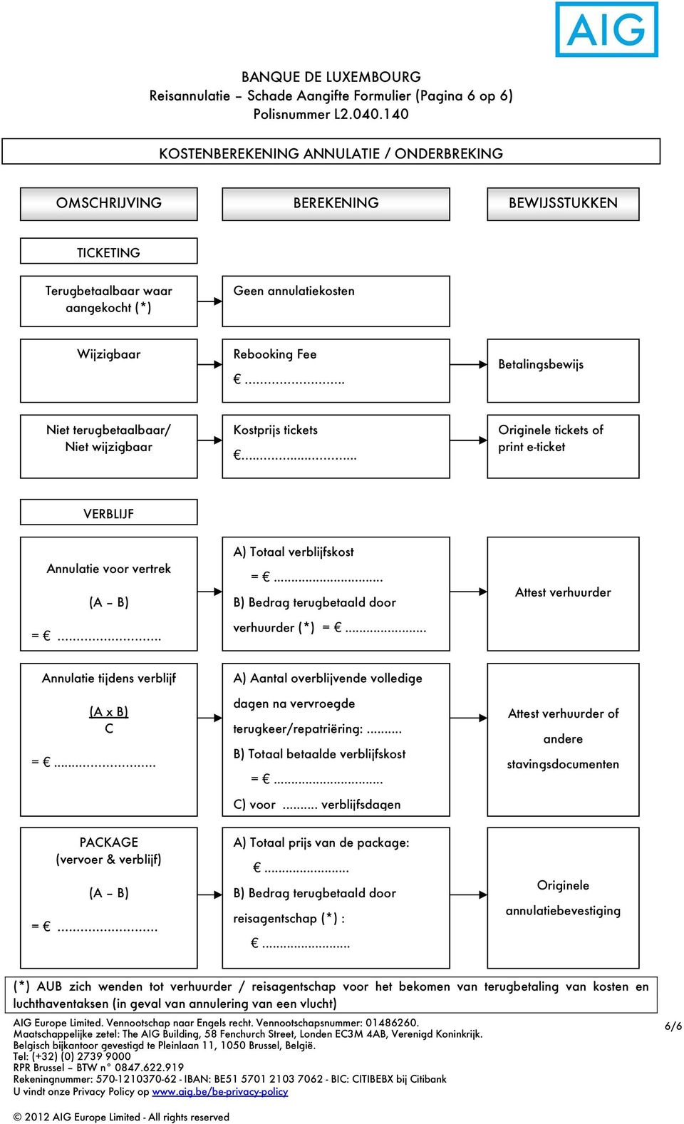 .. A) Totaal verblijfskost =... B) Bedrag terugbetaald door verhuurder (*) =... Attest verhuurder Annulatie tijdens verblijf (A x B) C =..... PACKAGE (vervoer & verblijf) (A B) =.