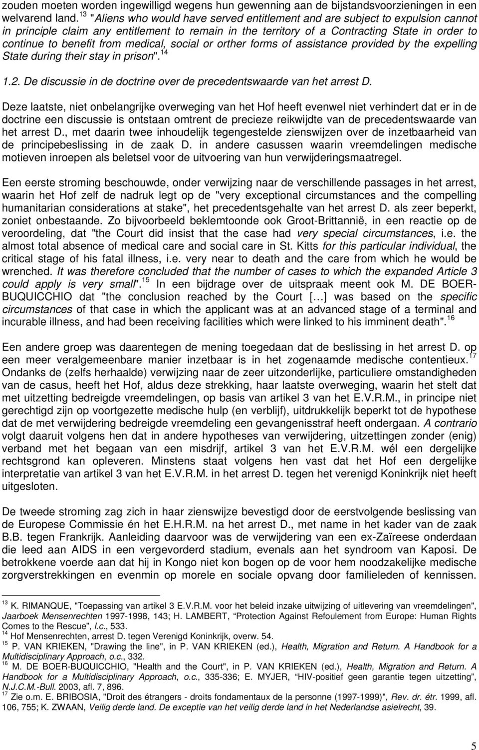 from medical, social or orther forms of assistance provided by the expelling State during their stay in prison". 14 1.2. De discussie in de doctrine over de precedentswaarde van het arrest D.