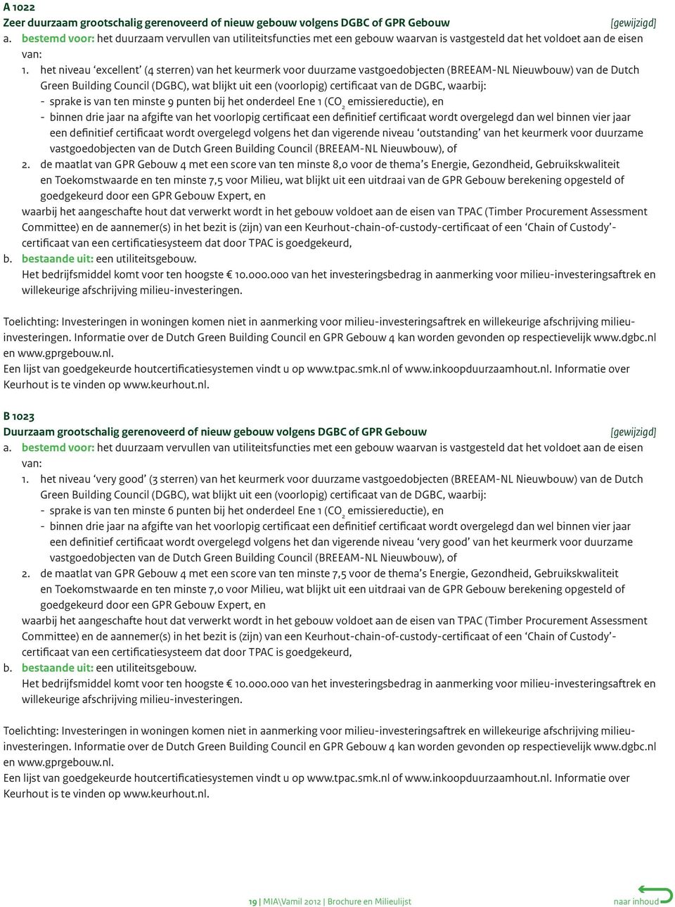 het niveau excellent (4 sterren) van het keurmerk voor duurzame vastgoedobjecten (BREEAM-NL Nieuwbouw) van de Dutch Green Building Council (DGBC), wat blijkt uit een (voorlopig) certificaat van de