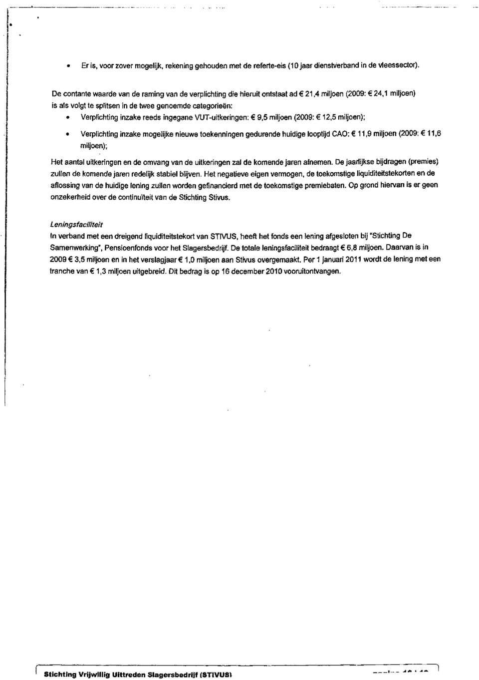 ingegane VUTuitkeringen: 9,5 miljoen (2009: 12,5 miljoen); Verpiichting inzake mogelijke nieuwe toekenningen gedurende huidige looptijd CAO: 11,9 miljoen (2009: 11,6 miljoen); Het aantal uitkeringen