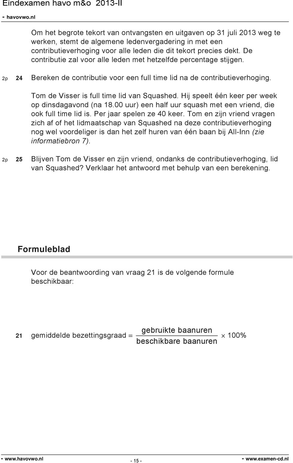 Hij speelt één keer per week op dinsdagavond (na 18.00 uur) een half uur squash met een vriend, die ook full time lid is. Per jaar spelen ze 40 keer.