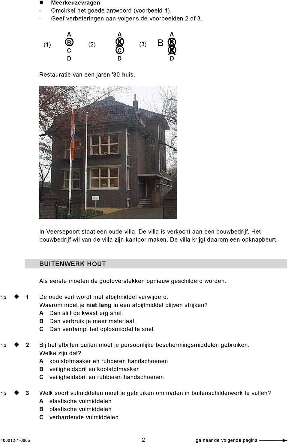 BUITENWERK HOUT Als eerste moeten de gootoverstekken opnieuw geschilderd worden. 1p 1 De oude verf wordt met afbijtmiddel verwijderd. Waarom moet je niet lang in een afbijtmiddel blijven strijken?