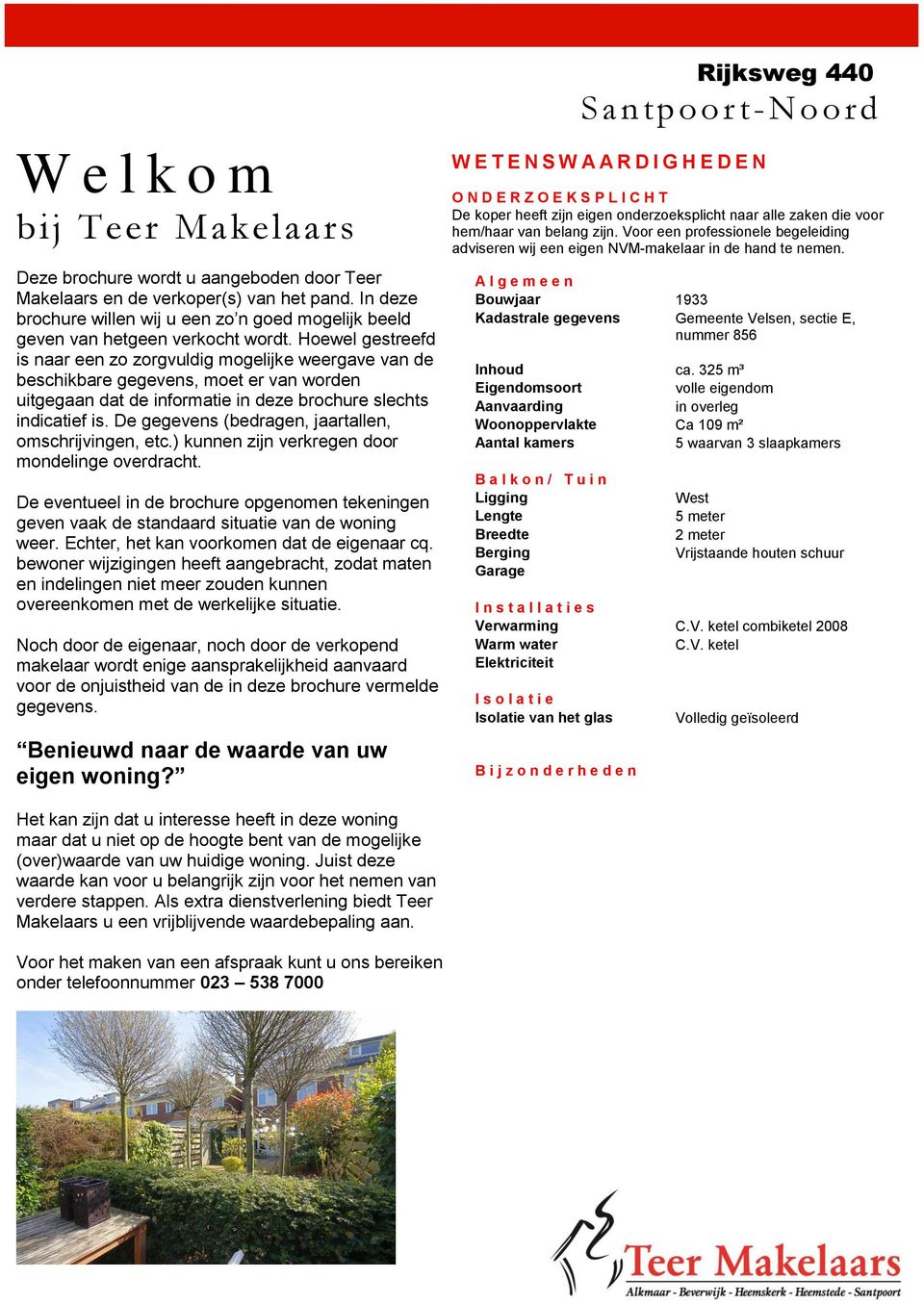 Hoewel gestreefd is naar een zo zorgvuldig mogelijke weergave van de beschikbare gegevens, moet er van worden uitgegaan dat de informatie in deze brochure slechts indicatief is.