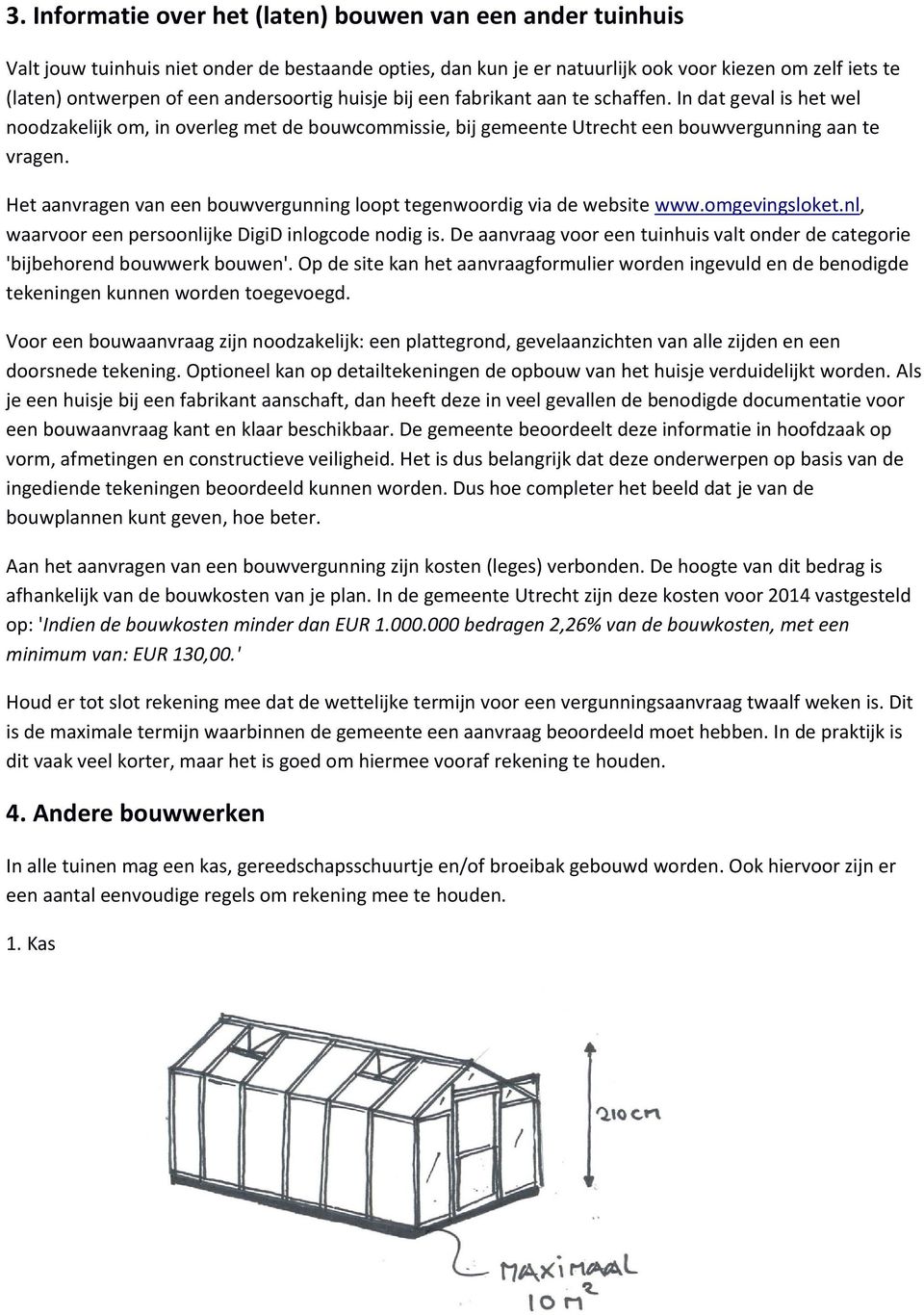 Het aanvragen van een bouwvergunning loopt tegenwoordig via de website www.omgevingsloket.nl, waarvoor een persoonlijke DigiD inlogcode nodig is.