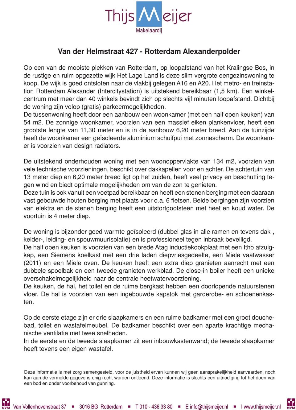 Een winkelcentrum met meer dan 40 winkels bevindt zich op slechts vijf minuten loopafstand. Dichtbij de woning zijn volop (gratis) parkeermogelijkheden.