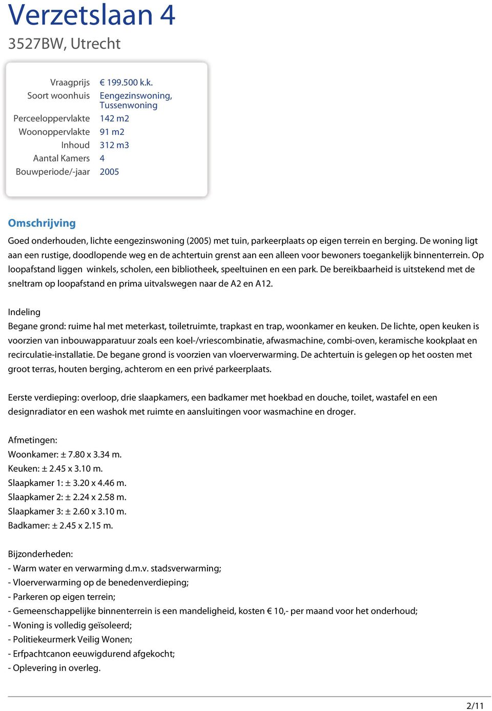 De woning ligt aan een rustige, doodlopende weg en de achtertuin grenst aan een alleen voor bewoners toegankelijk binnenterrein.