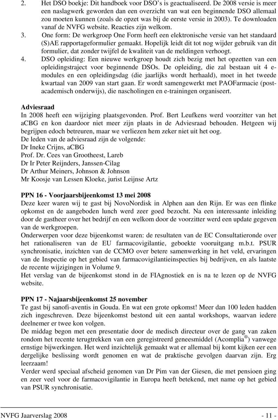 Te downloaden vanaf de NVFG website. Reacties zijn welkom. 3. One form: De werkgroep One Form heeft een elektronische versie van het standaard (S)AE rapportageformulier gemaakt.