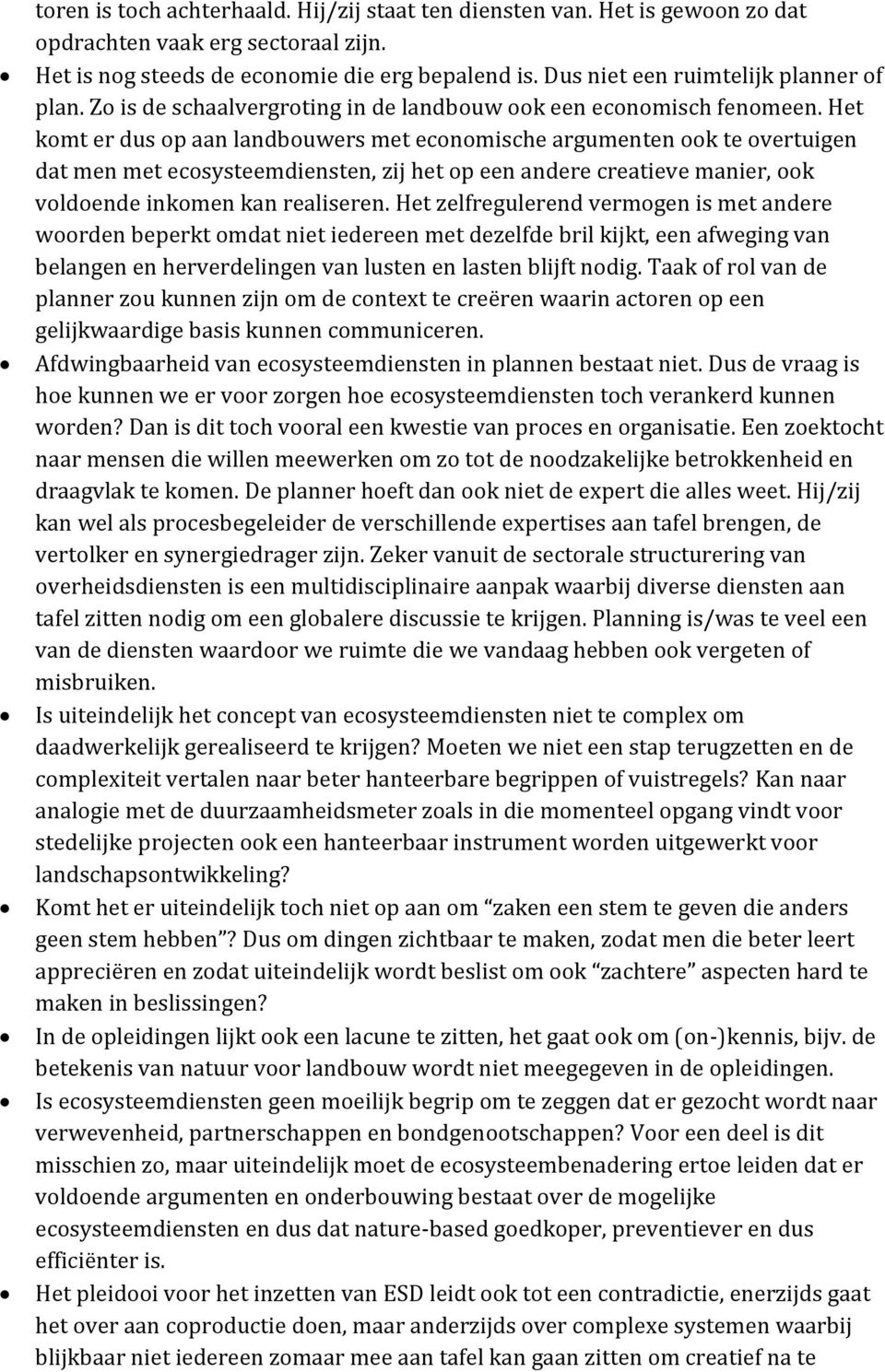 Het komt er dus op aan landbouwers met economische argumenten ook te overtuigen dat men met ecosysteemdiensten, zij het op een andere creatieve manier, ook voldoende inkomen kan realiseren.